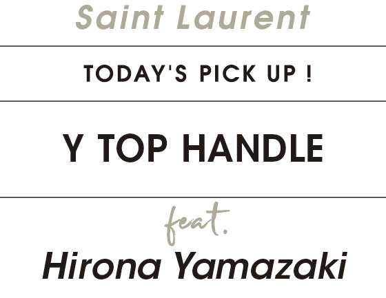 Saint Laurent TODAYS PICK UP! Y TOP HANDLE feat Hirona Yamazaki
