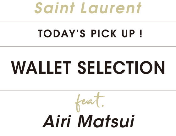 Saint Laurent TODAYS PICK UP! WALLET SELECTION feat Airi Matsui