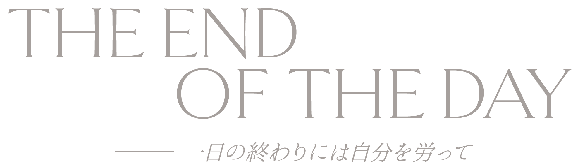 THE END OF THE DAY-一日の終わりには自分を労って