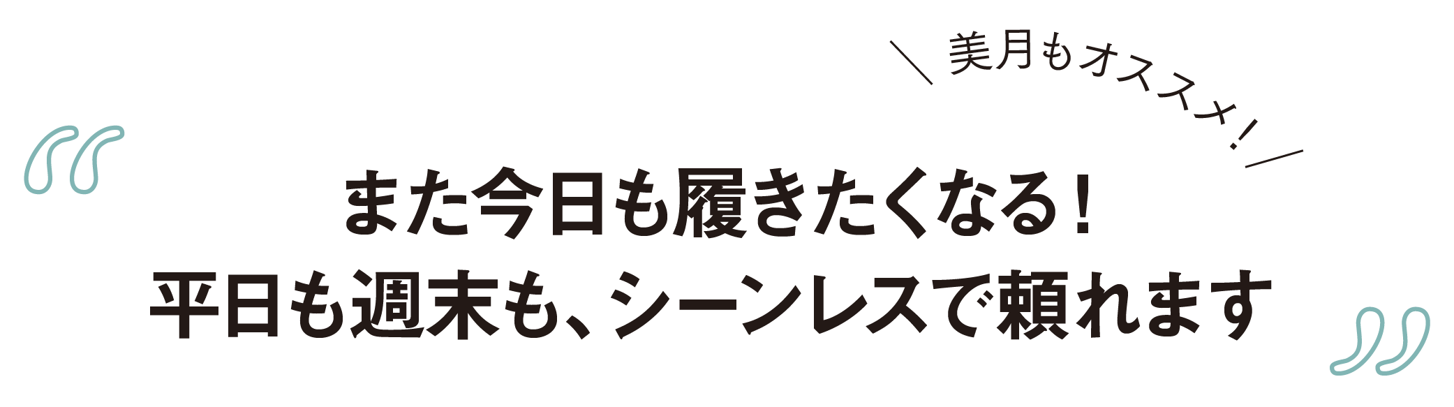 美月もオススメ！-また今日も履きたくなる！平日も週末も、シーンレスで頼れます