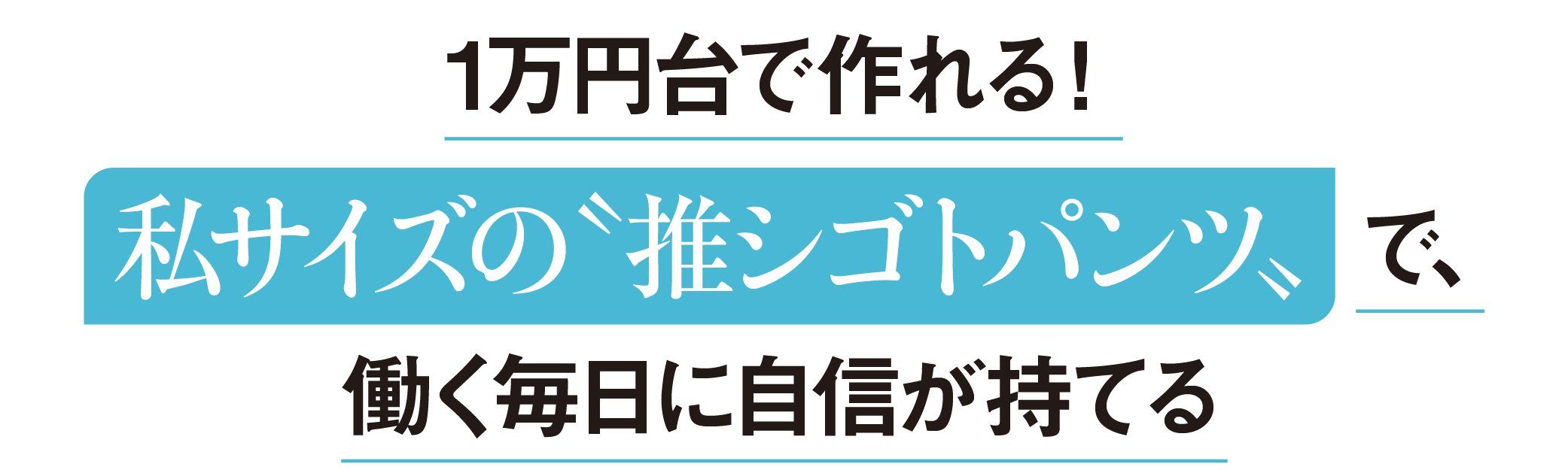 1万円台で作れる！私サイズの〝推シゴトパンツ〟で、働く毎日に自信が持てる